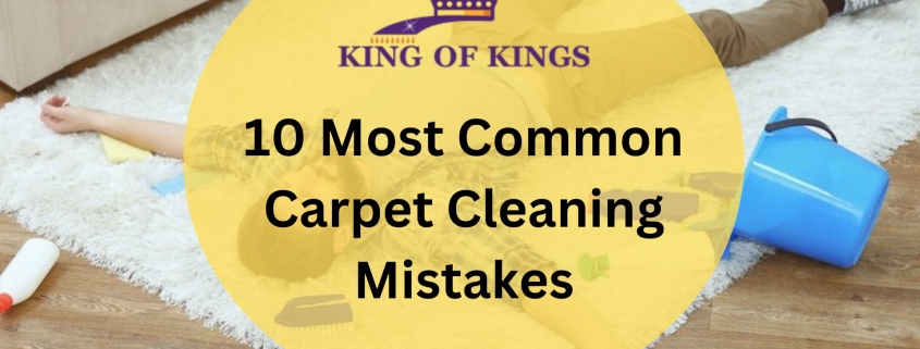 10 Most Common Carpet Cleaning Mistakes